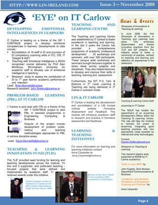 HTTP://WWW.LIN-IRELAND.COM                                                      Issue 3 – November 2008

                      ‘EYE’ on IT Carlow
                                                        TEACHING       AND                         Showcase of Innovations in
DEVELOPING      EMOTIONAL                               LEARNING CENTRE                            Teaching & Learning
INTELLIGENCES IN LEARNERS                                                                          In June 2008, the first
                                                        The Teaching and Learning Centre           Showcase of Innovations in
                                                        was established by IT Carlow to foster     Teaching and Learning took
IT Carlow is leading on a theme of the SIF 1
                                                        excellence in teaching and learning.       place.      This      showcase
CONTINUE project to develop emotional                                                              disseminated     and     shared
competencies in learners. Developments to date          In the last 2 years the Centre has
                                                                                                   innovative practices from the
include :                                               provided        a       comprehensive
                                                                                                   TLIF and SIF projects. The
     Accreditation of 18 staff in EI and provision of   programme of academic professional         initiative aimed to foster a
     EI competency coaching skills in ITC, ITB, IT      development - 33 workshops and             community of practice, centred
     Tallaght & IADT                                    seminars, with over 500 participants.      on teaching and learning and
     Teaching with Emotional Intelligence a SEDA        These campus wide workshops and            reflection on experiences in the
     recognised course delivered by Prof Alan           seminars brought lecturers together to     classroom.
     Mortiboys,      Birmingham      University   for   share ideas across subjects and
     academic staff to develop use of emotional         disciplines. They also helped lecturers
     intelligence in teaching.                          to develop and improve their skills in
                                                        teaching, learning and assessment
     Research study to assess the contribution of
     EI to 1st year learner academic performance
                                                        Furthermore, the DIT P.G. Cert. &
     and retention                                                     rd
                                                        Diploma in 3 Level Learning &
 Lead: Brian.Bennett@itcarlow
                                                        Teaching are being delivered in IT
Research assistant: John.Sheehy@itcarlow.ie
                                                        Carlow in outreach mode.

PROBLEM-BASED      LEARNING
                                                        LIN & IT CARLOW
(PBL) AT IT CARLOW                                                                                 Teaching & Learning Centre Staff
                                                        IT Carlow is leading the development
IT Carlow is joint lead with ITB on a theme of the      and accreditation of a LIN funded          eLearning in IT Carlow
                SIF 1 CONTINUE project to pilot         module        entitled     Formative
                                                                                                   The NDLR has funded the
                PBL in selected programmes in           Assessment and Feedback. This              appointment of an eLearning
                Engineering,      Computing      &      module will introduce academic staff       Development Officer within the
                Business.                               to research and practice in formative      Teaching & Learning Centre.
                                                        assessment and feedback.                   The role will help the Institute
                Outputs of the project include                                                     to harness the power of
                development of problem pools,                                                      eLearning, integrating good
                                                                                                   teaching practices with new
                metrics       and        teaching       LEARNING                              &    approaches made possible by
                methodologies appropriate to PBL
in various discipline areas.                            TEACHING                                   internet and other technologies.

Lead: David.Dennieffe@itcarlow.ie
                                                        INITIATIVES                                Contact:
                                                                                                   Damien.Raftery@itcarlow.ie

                                                        For more information on learning and       Research on Teaching &
TEACHING    &   LEARNING                                teaching initiatives contact:              Learning
INNOVATION FUND (TLIF)                                  Anne Carpenter at
                                                                                                   Two research papers were
                                                         anne.Carpenter@itcarlow.ie                presented at AISHE by IT
The TLIF provided seed funding for learning and                                                    Carlow academics:
teaching developments across the institute. To                                                     “Work on your ABS!” by
this end it supported, and publicised teaching -
focused projects that were defined and                                                             John Fogarty, Gina Noonan,
implemented by academic staff. 11 projects                                                         Department Communications &
received awards under this initiative.                                Winner of the Silver Medal   Business
                                                                      in the EuroSkills 2008
                                                                      competition in Rotterdam     “Academics’ and Students’
                Science Student chosen to                                                          Perceptions of Assessment
                represent IT Carlow at the                                                         Purposes and Practices” by
                50th London International
                Youth Science Forum 2008                                                           Anne Carpenter




                                                                                                                    Page 4
 
