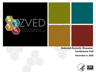 Selected Zoonotic Diseases  Conference Call November 4, 2009 