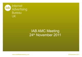 IAB AMC Meeting 24 th  November 2011 28 November 2011 www.iabaffiliatemarketing.com 