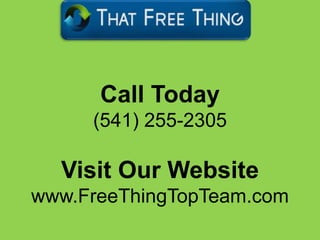 Call Today
     (541) 255-2305

  Visit Our Website
www.FreeThingTopTeam.com
 