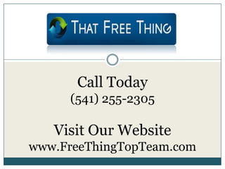 Call Today
     (541) 255-2305

   Visit Our Website
www.FreeThingTopTeam.com
 