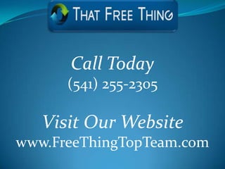 Call Today
      (541) 255-2305

   Visit Our Website
www.FreeThingTopTeam.com
 