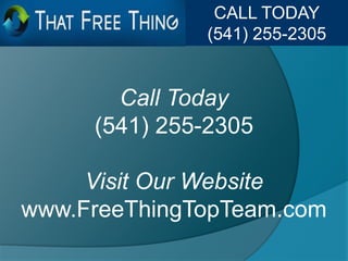 CALL TODAY
              (541) 255-2305


       Call Today
     (541) 255-2305

     Visit Our Website
www.FreeThingTopTeam.com
 