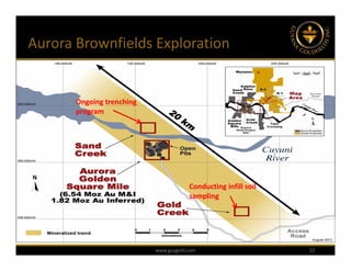 Aurora Brownfields Exploration


       Ongoing trenching 
       program




                                        Conducting infill soil 
                                        sampling




                            www.guygold.com                       22
 