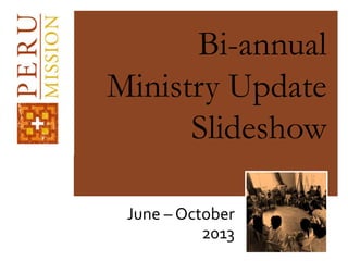 Bi-annual
Ministry Update
Slideshow
June – October
2013

 