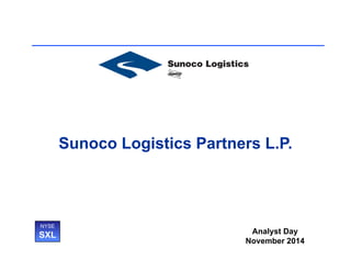 Sunoco Logistics Partners L.P. 
NYSE 
SXL Analyst Day 
November 2014 
 