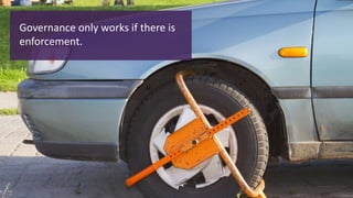 Governance only works if there is 
enforcement. 
 