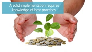 A solid implementation requires 
knowledge of best practices. 
 