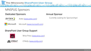 MNSPUG Sponsors 
Dedicated Sponsors 
Avtex (www.avtex.com) 
Microsoft (www.microsoft.com) 
SharePoint User Group Support 
Wrox Press (www.wrox.com) 
O’Reilly (www.oreilly.com) 
Annual Sponsor 
Currently Looking for Sponsorships! 
http://sharepointmn.com Meeting #119 
 
