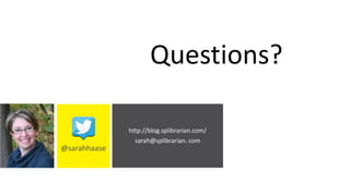 http://blog.splibrarian.com/ 
sarah@splibrarian. com 
@sarahhaase 
Questions? 
 