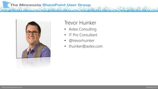 Trevor Huinker 
• Avtex Consulting 
• IT Pro Consultant 
• @trevorhuinker 
• thuinker@avtex.com 
http://sharepointmn.com Meeting #119 
 