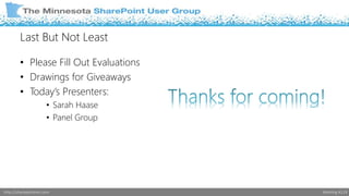 Last But Not Least 
• Please Fill Out Evaluations 
• Drawings for Giveaways 
• Today’s Presenters: 
• Sarah Haase 
• Panel Group 
http://sharepointmn.com Meeting #119 
