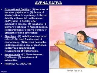 © Subrata
AVENA SATIVA
• Exhaustion & Debility:- (1) Nervous 
Nervous palpitations. (2) Sexual 
Masturbation  Impotency...