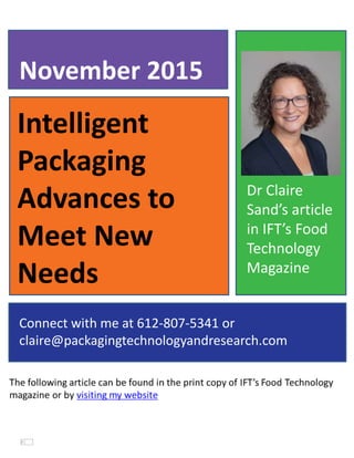 Intelligent
Packaging
Advances to
Meet New
Needs
November 2015
Connect with me at 612-807-5341 or
claire@packagingtechnologyandresearch.com
Dr Claire
Sand’s article
in IFT’s Food
Technology
Magazine
 