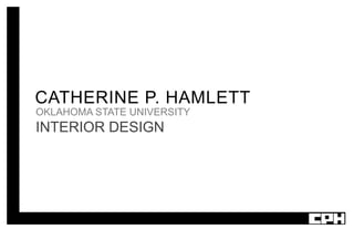 CATHERINE P. HAMLETT
OKLAHOMA STATE UNIVERSITY
INTERIOR DESIGN
1
 