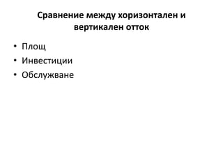 Сравнение между хоризонтален и
вертикален отток
• Площ
• Инвестиции
• Обслужване
 
