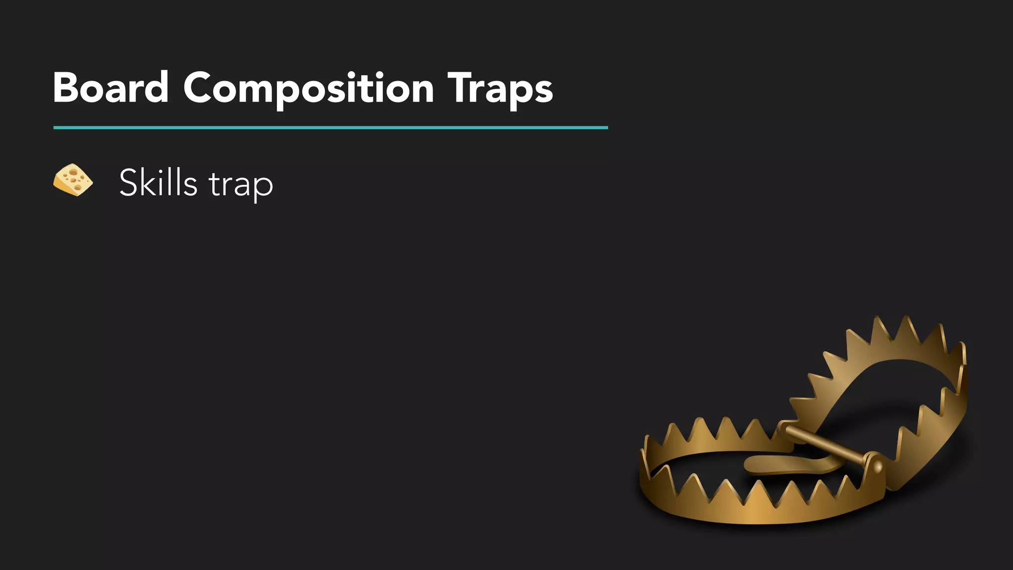 Board Composition Traps
Skills trap
 