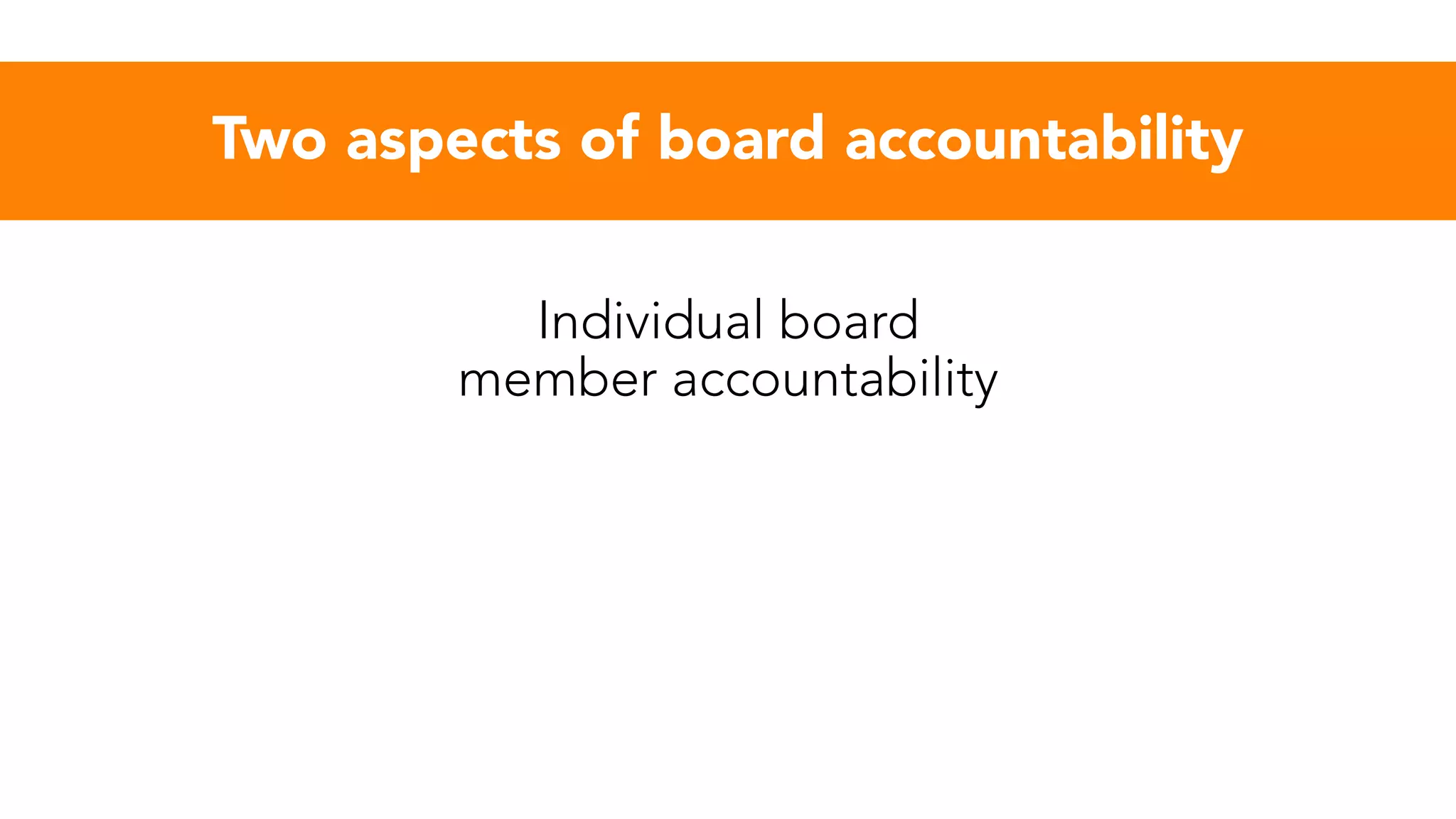 Two aspects of board accountability
Individual board
member accountability
 