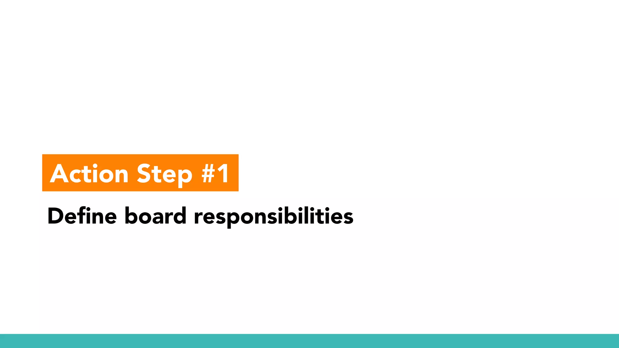 Define board responsibilities
Action Step #1
 