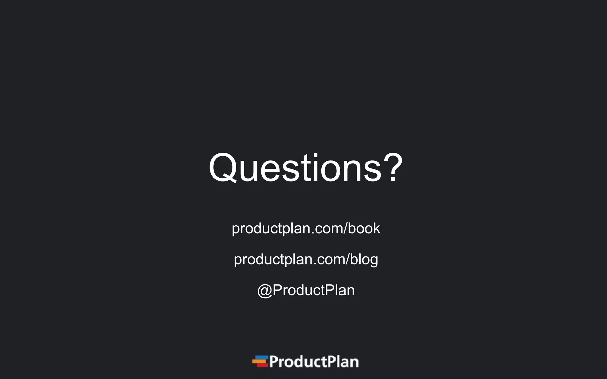 Questions?
productplan.com/book
productplan.com/blog
@ProductPlan
 