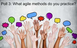 Poll 3: What agile methods do you practice?
 