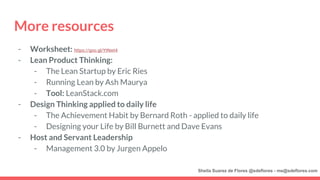 More resources
- Worksheet: https://goo.gl/YtNwt4
- Lean Product Thinking:
- The Lean Startup by Eric Ries
- Running Lean ...