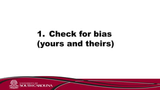 1. Check for bias
(yours and theirs)
 