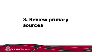 3. Review primary
sources
 