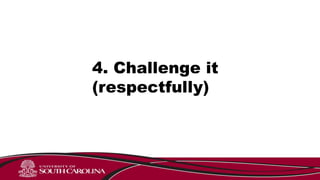 4. Challenge it
(respectfully)
 