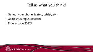 Tell us what you think!
• Get out your phone, laptop, tablet, etc.
• Go to srs.campuslabs.com
• Type in code 23324
 