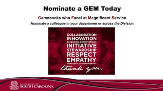 Nominate a GEM Today
Gamecocks who Excel at Magnificent Service
Nominate a colleague in your department or across the Division
 