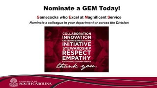 Nominate a GEM Today!
Gamecocks who Excel at Magnificent Service
Nominate a colleague in your department or across the Division
 