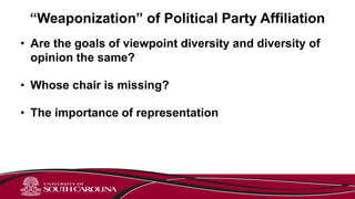 “Weaponization” of Political Party Affiliation
• Are the goals of viewpoint diversity and diversity of
opinion the same?
• Whose chair is missing?
• The importance of representation
 