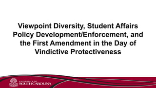 Viewpoint Diversity, Student Affairs
Policy Development/Enforcement, and
the First Amendment in the Day of
Vindictive Protectiveness
 