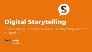 Digital Storytelling
Understanding Social Media and Visual Storytelling Tools for
Nonprofits
 