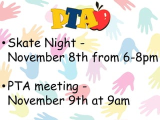 •Skate Night -
November 8th from 6-8pm
•PTA meeting -
November 9th at 9am
 
