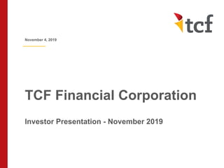 TCF Financial Corporation
Investor Presentation - November 2019
November 4, 2019
 