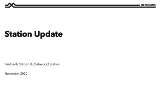 November 2020
Fairbank Station & Oakwood Station
Station Update
 