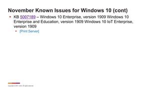 Copyright © 2021 Ivanti. All rights reserved.
November Known Issues for Windows 10 (cont)
 KB 5007189 – Windows 10 Enterprise, version 1909 Windows 10
Enterprise and Education, version 1909 Windows 10 IoT Enterprise,
version 1909
 [Print Server]
 