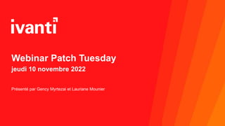 Webinar Patch Tuesday
jeudi 10 novembre 2022
Présenté par Gency Myrtezai et Lauriane Mounier
 