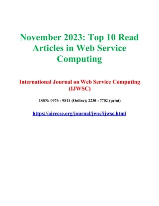November 2023: Top 10 Read
Articles in Web Service
Computing
International Journal on Web Service Computing
(IJWSC)
ISSN: 0976 - 9811 (Online); 2230 - 7702 (print)
https://airccse.org/journal/jwsc/ijwsc.html
 