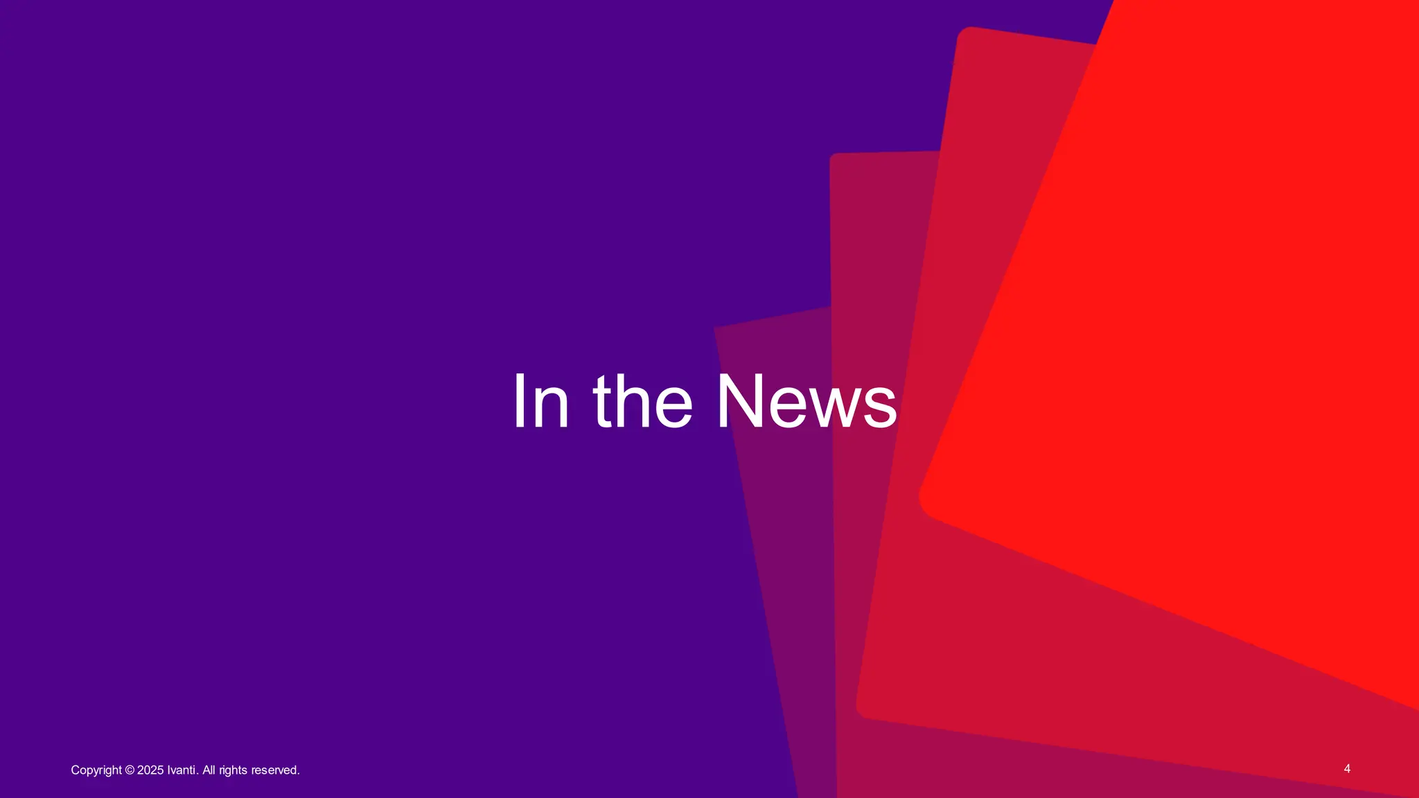 Copyright © 2025 Ivanti. All rights reserved. 4
In the News
 