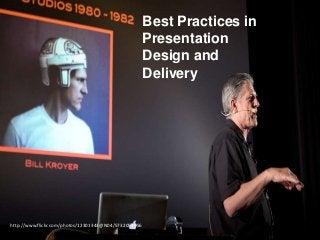 Best Practices in
Presentation
Design and
Delivery

http://www.flickr.com/photos/12301343@N04/5732053556

 