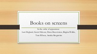 Books on screens
In the order of appearance:
Lars Höglund, Kersti Nilsson, Elena Maceviciute, Birgitta Wallin,
Tom Wilson, Annika Bergström
 