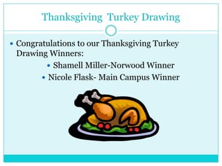 Thanksgiving Turkey Drawing
 Congratulations to our Thanksgiving Turkey

Drawing Winners:
 Shamell Miller-Norwood Winner
 Nicole Flask- Main Campus Winner

 