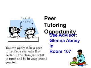 Peer
Tutoring
Opportunity
You can apply to be a peer
tutor if you earned a B or
better in the class you want
to tutor and be in your second
quarter.

See Advisor:
Glenna Abney
in
Room 107

 