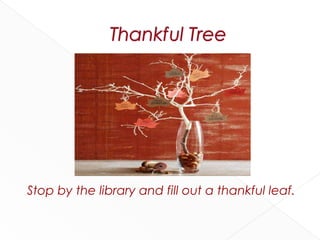 Stop by the library and fill out a thankful leaf.

 