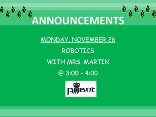 MONDAY, NOVEMBER 26
ROBOTICS
WITH MRS. MARTIN
@ 3:00 – 4:00
 