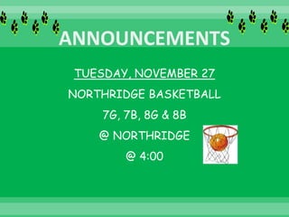 TUESDAY, NOVEMBER 27
NORTHRIDGE BASKETBALL
7G, 7B, 8G & 8B
@ NORTHRIDGE
@ 4:00
 