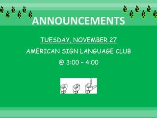 TUESDAY, NOVEMBER 27
AMERICAN SIGN LANGUAGE CLUB
@ 3:00 – 4:00
 